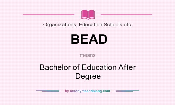 What does BEAD mean? It stands for Bachelor of Education After Degree