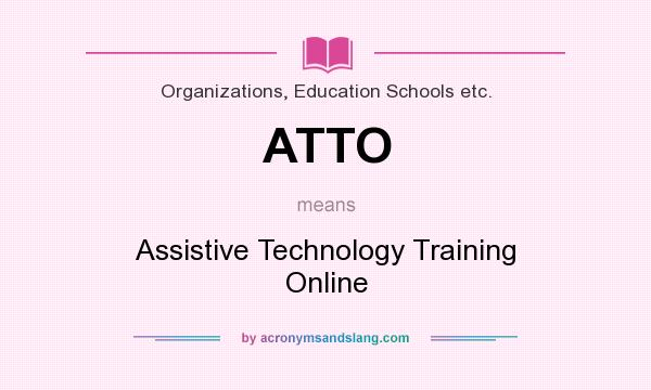 What does ATTO mean? It stands for Assistive Technology Training Online