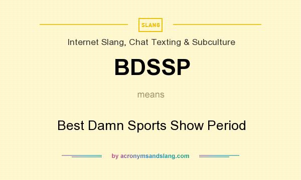 What does BDSSP mean? It stands for Best Damn Sports Show Period
