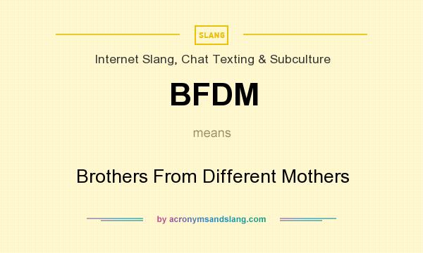 What does BFDM mean? It stands for Brothers From Different Mothers