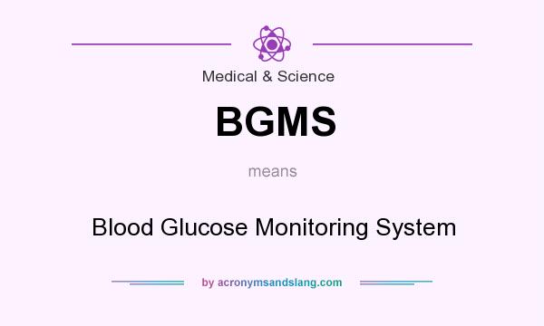 What does BGMS mean? It stands for Blood Glucose Monitoring System