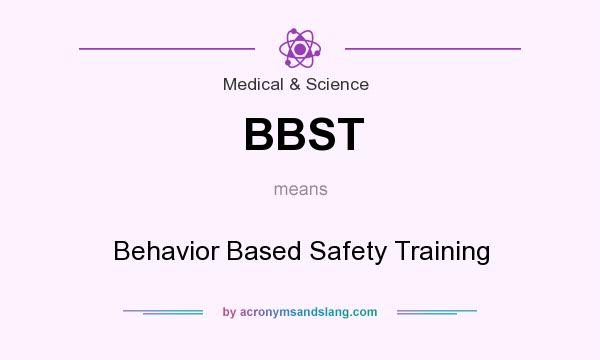 What does BBST mean? It stands for Behavior Based Safety Training