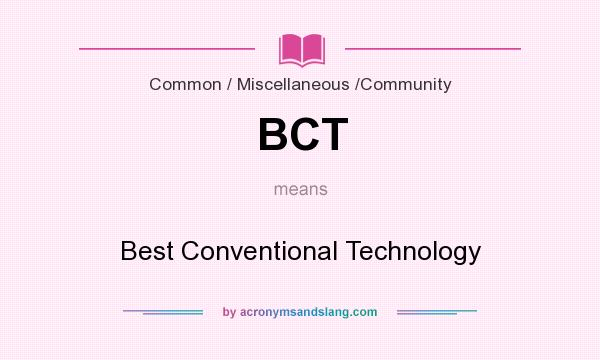 What does BCT mean? It stands for Best Conventional Technology