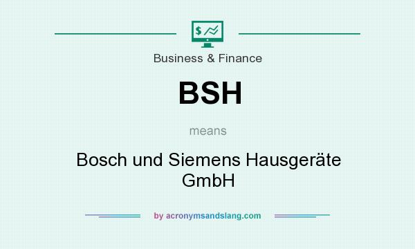 What does BSH mean? It stands for Bosch und Siemens Hausgeräte GmbH