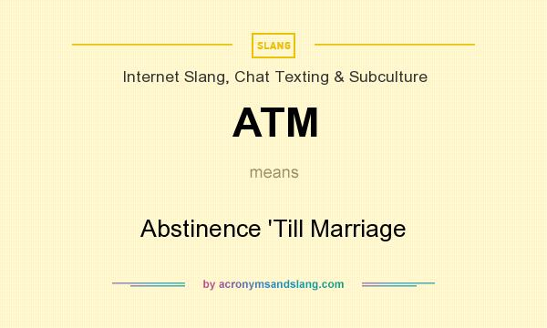 What does ATM mean? It stands for Abstinence `Till Marriage