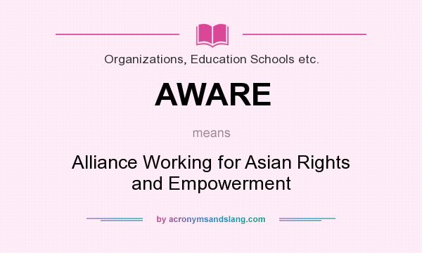 What does AWARE mean? It stands for Alliance Working for Asian Rights and Empowerment