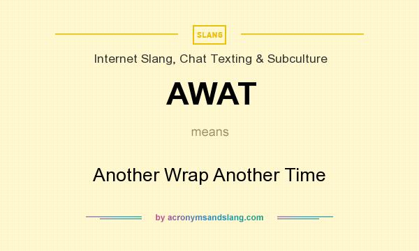 What does AWAT mean? It stands for Another Wrap Another Time