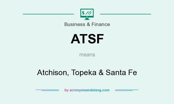 What does ATSF mean? It stands for Atchison, Topeka & Santa Fe