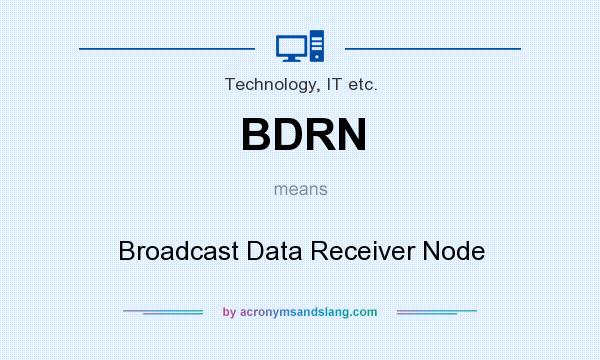 What does BDRN mean? It stands for Broadcast Data Receiver Node