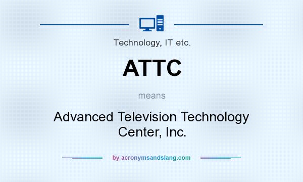 What does ATTC mean? It stands for Advanced Television Technology Center, Inc.
