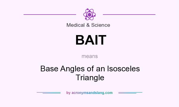What does BAIT mean? It stands for Base Angles of an Isosceles Triangle
