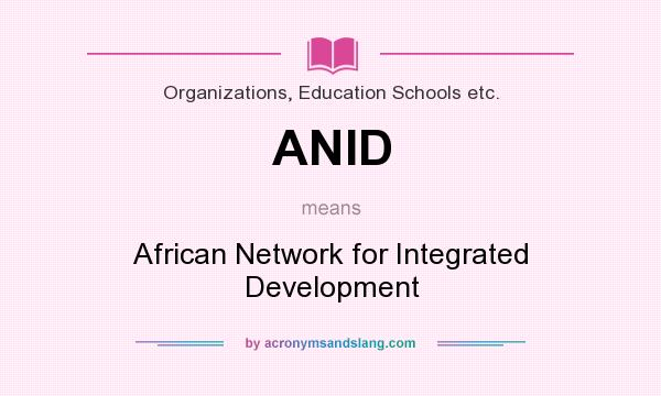 What does ANID mean? It stands for African Network for Integrated Development