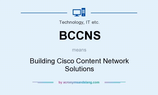 What does BCCNS mean? It stands for Building Cisco Content Network Solutions