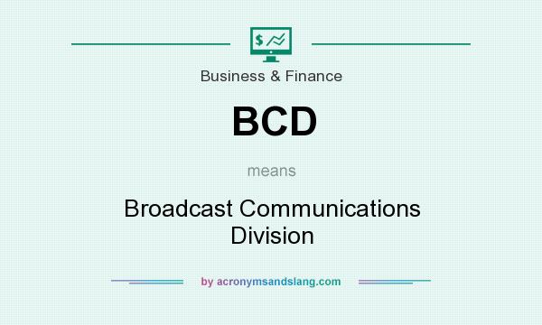 What does BCD mean? It stands for Broadcast Communications Division