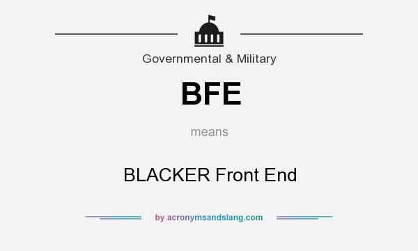What does BFE mean? It stands for BLACKER Front End