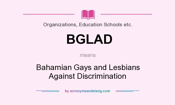 What does BGLAD mean? It stands for Bahamian Gays and Lesbians Against Discrimination