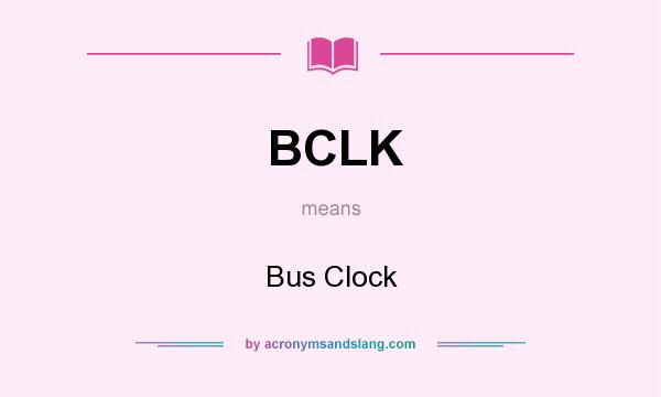 What does BCLK mean? It stands for Bus Clock