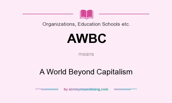 What does AWBC mean? It stands for A World Beyond Capitalism