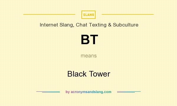 What does BT mean? It stands for Black Tower