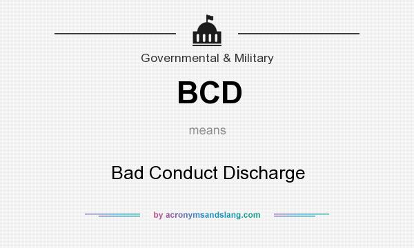 What does BCD mean? It stands for Bad Conduct Discharge