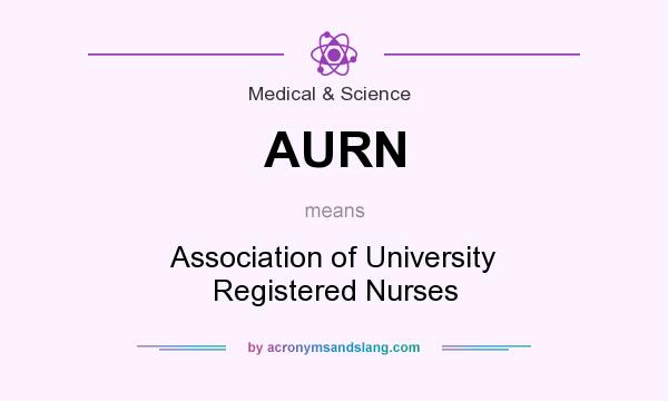 What does AURN mean? It stands for Association of University Registered Nurses