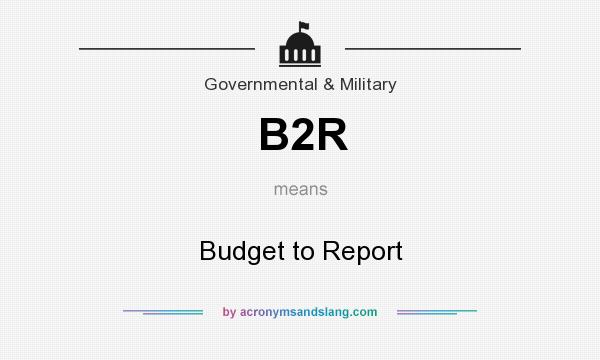 What does B2R mean? It stands for Budget to Report