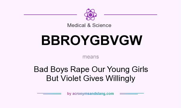 What does BBROYGBVGW mean? It stands for Bad Boys Rape Our Young Girls But Violet Gives Willingly