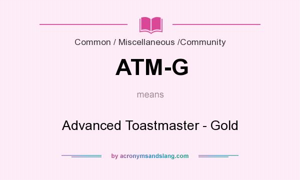 What does ATM-G mean? It stands for Advanced Toastmaster - Gold