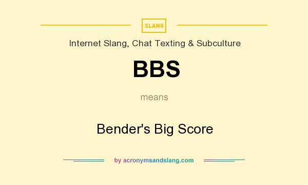 What does BBS mean? It stands for Bender`s Big Score
