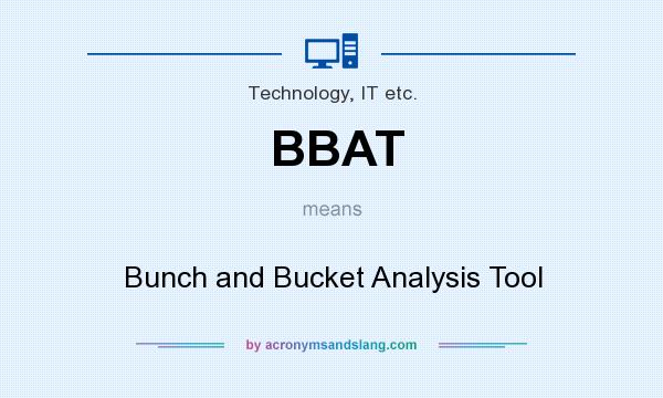 What does BBAT mean? It stands for Bunch and Bucket Analysis Tool
