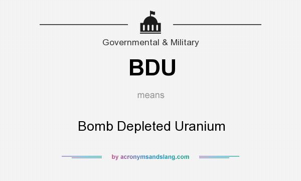 What does BDU mean? It stands for Bomb Depleted Uranium