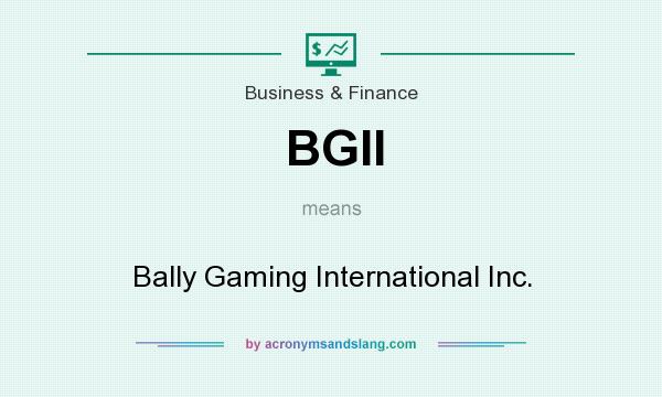 What does BGII mean? It stands for Bally Gaming International Inc.