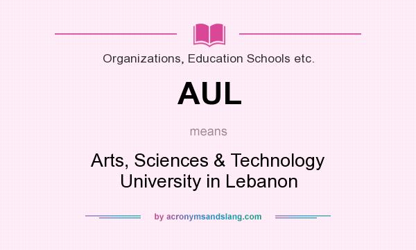 What does AUL mean? It stands for Arts, Sciences & Technology University in Lebanon