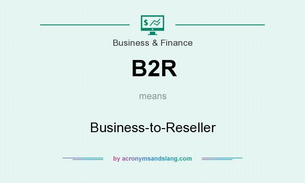 What does B2R mean? It stands for Business-to-Reseller