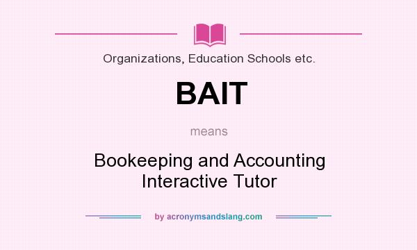 What does BAIT mean? It stands for Bookeeping and Accounting Interactive Tutor