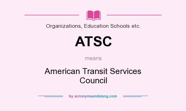 What does ATSC mean? It stands for American Transit Services Council