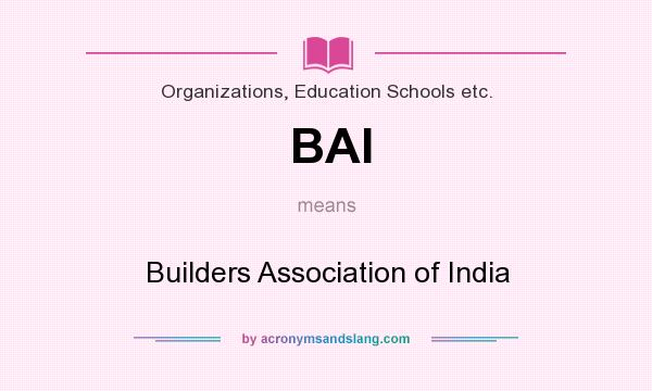 What does BAI mean? It stands for Builders Association of India