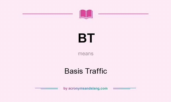 What does BT mean? It stands for Basis Traffic