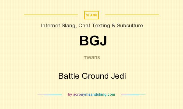 What does BGJ mean? It stands for Battle Ground Jedi
