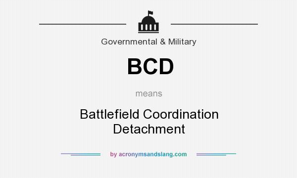 What does BCD mean? It stands for Battlefield Coordination Detachment