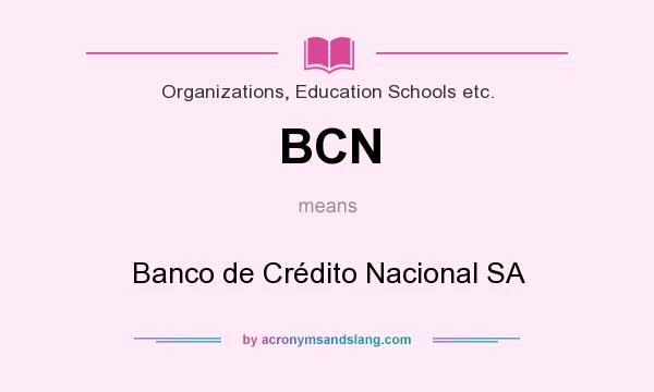 What does BCN mean? It stands for Banco de Crédito Nacional SA