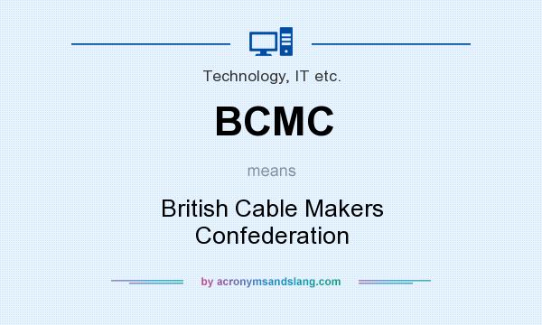 What does BCMC mean? It stands for British Cable Makers Confederation
