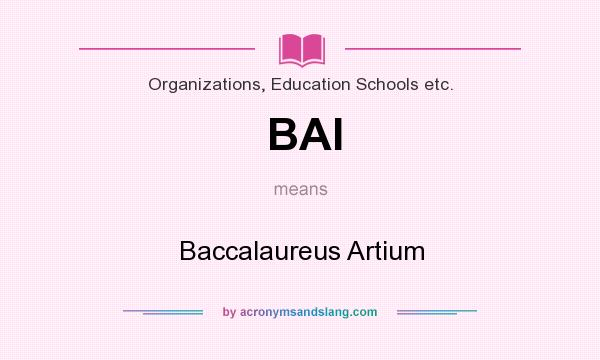 What does BAI mean? It stands for Baccalaureus Artium