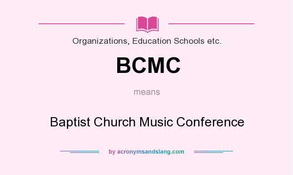 What does BCMC mean? It stands for Baptist Church Music Conference
