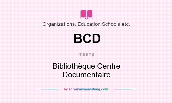What does BCD mean? It stands for Bibliothèque Centre Documentaire