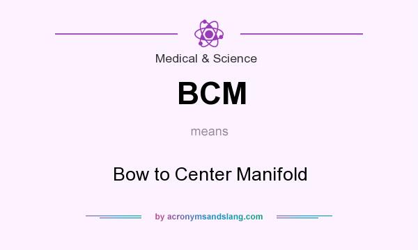 What does BCM mean? It stands for Bow to Center Manifold