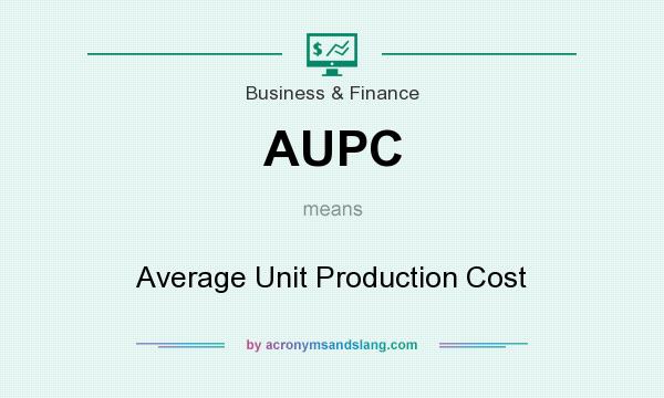 What does AUPC mean? It stands for Average Unit Production Cost