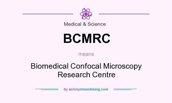 What does BCMRC mean? It stands for Biomedical Confocal Microscopy Research Centre