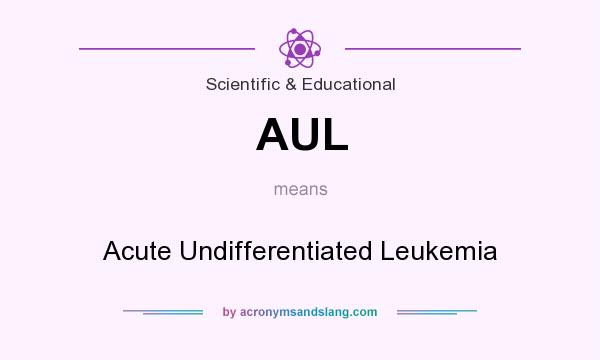 What does AUL mean? It stands for Acute Undifferentiated Leukemia