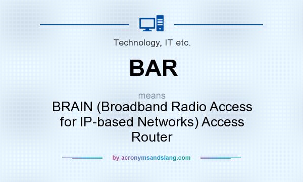 What does BAR mean? It stands for BRAIN (Broadband Radio Access for IP-based Networks) Access Router